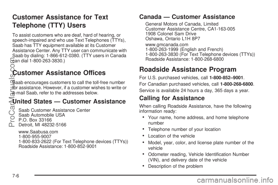 SAAB 9-7X 2009  Owners Manual Customer Assistance for Text
Telephone (TTY) Users
To assist customers who are deaf, hard of hearing, or
speech-impaired and who use Text Telephones (TTYs),
Saab has TTY equipment available at its Cus