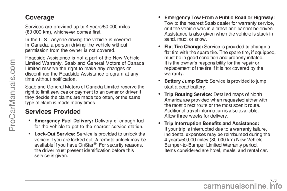 SAAB 9-7X 2009  Owners Manual Coverage
Services are provided up to 4 years/50,000 miles
(80 000 km), whichever comes �rst.
In the U.S., anyone driving the vehicle is covered.
In Canada, a person driving the vehicle without
permiss