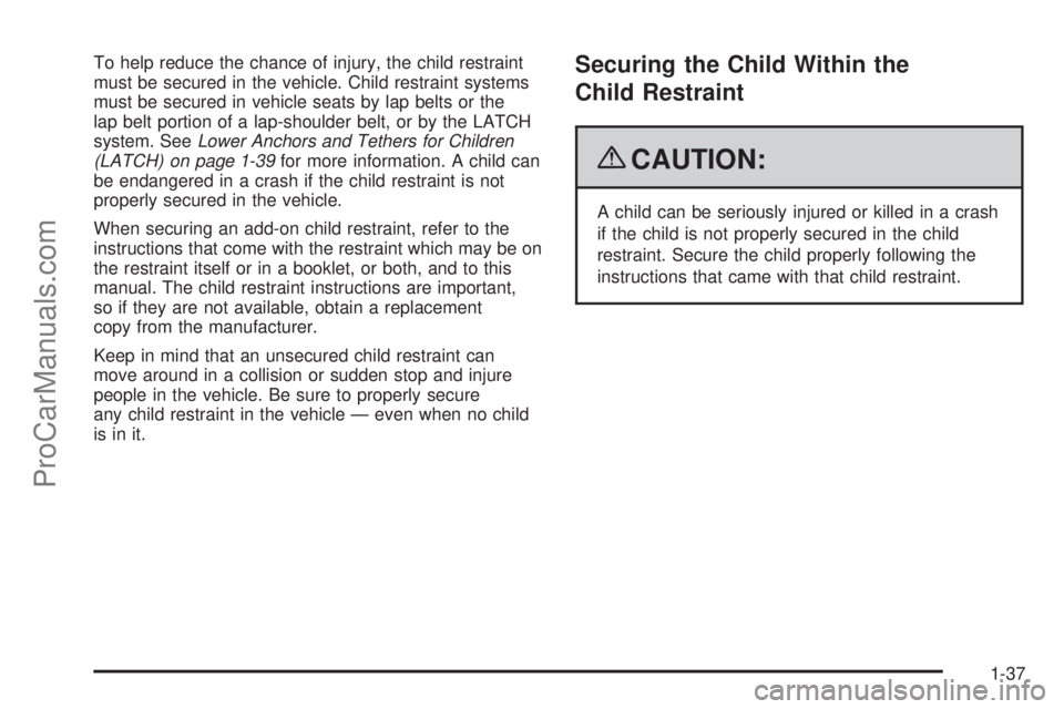SAAB 9-7X 2009 Service Manual To help reduce the chance of injury, the child restraint
must be secured in the vehicle. Child restraint systems
must be secured in vehicle seats by lap belts or the
lap belt portion of a lap-shoulder SAAB 9-7X 2009 Service Manual To help reduce the chance of injury, the child restraint
must be secured in the vehicle. Child restraint systems
must be secured in vehicle seats by lap belts or the
lap belt portion of a lap-shoulder