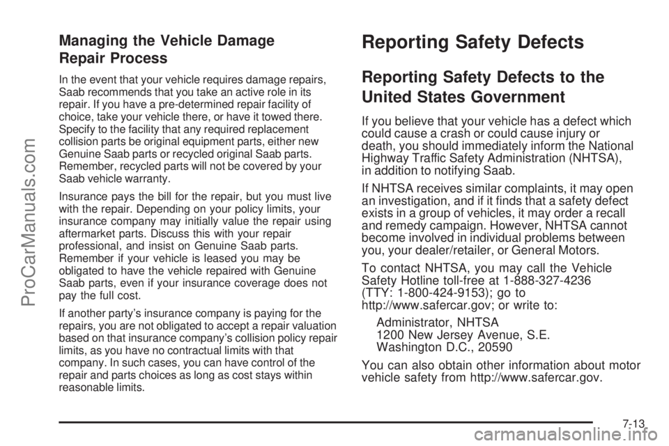 SAAB 9-7X 2009  Owners Manual Managing the Vehicle Damage
Repair Process
In the event that your vehicle requires damage repairs,
Saab recommends that you take an active role in its
repair. If you have a pre-determined repair facil