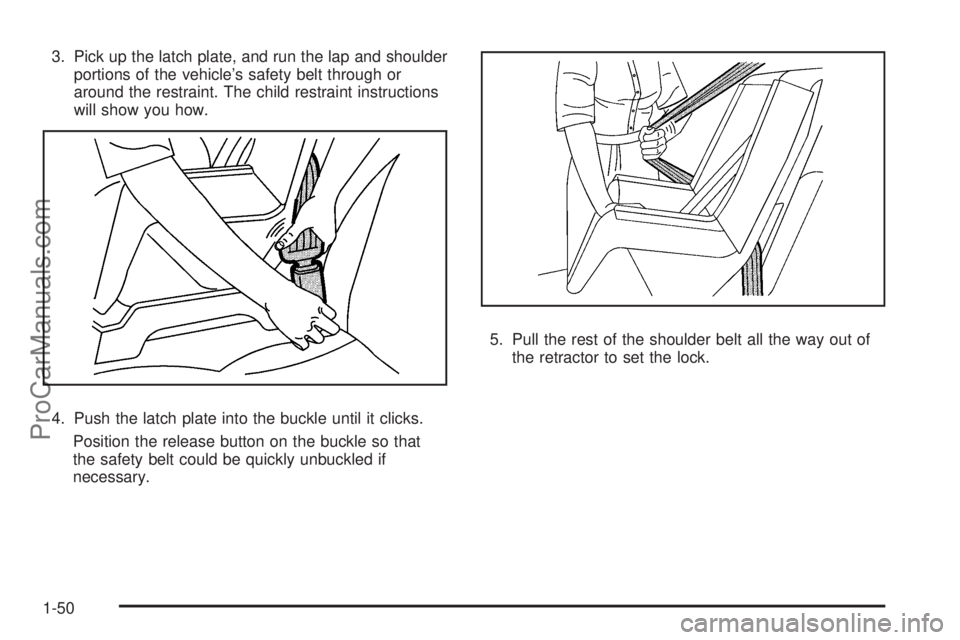 SAAB 9-7X 2009 Workshop Manual 3. Pick up the latch plate, and run the lap and shoulder
portions of the vehicle’s safety belt through or
around the restraint. The child restraint instructions
will show you how.
4. Push the latch 