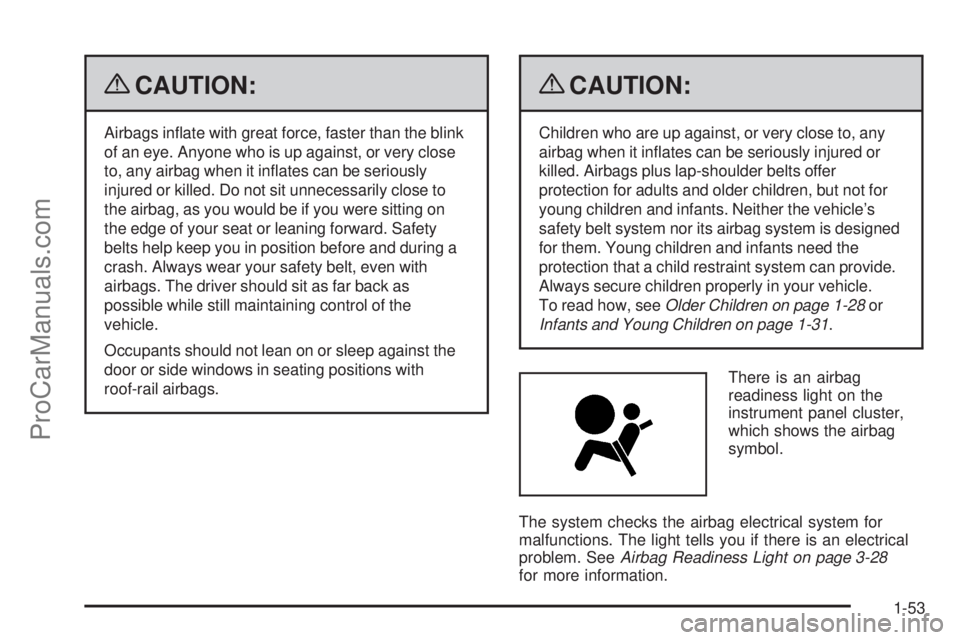 SAAB 9-7X 2009 Workshop Manual {CAUTION:
Airbags in�ate with great force, faster than the blink
of an eye. Anyone who is up against, or very close
to, any airbag when it in�ates can be seriously
injured or killed. Do not sit unnece