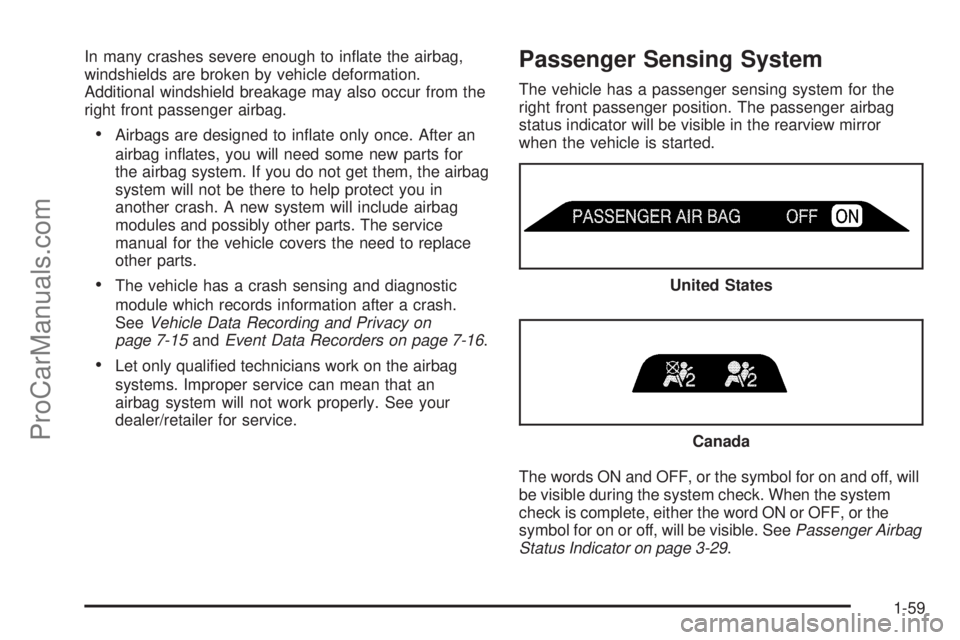 SAAB 9-7X 2009 Repair Manual In many crashes severe enough to in�ate the airbag,
windshields are broken by vehicle deformation.
Additional windshield breakage may also occur from the
right front passenger airbag.
Airbags are desi