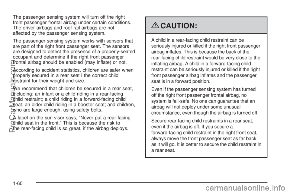 SAAB 9-7X 2009 Repair Manual The passenger sensing system will turn off the right
front passenger frontal airbag under certain conditions.
The driver airbags and roof-rail airbags are not
affected by the passenger sensing system.