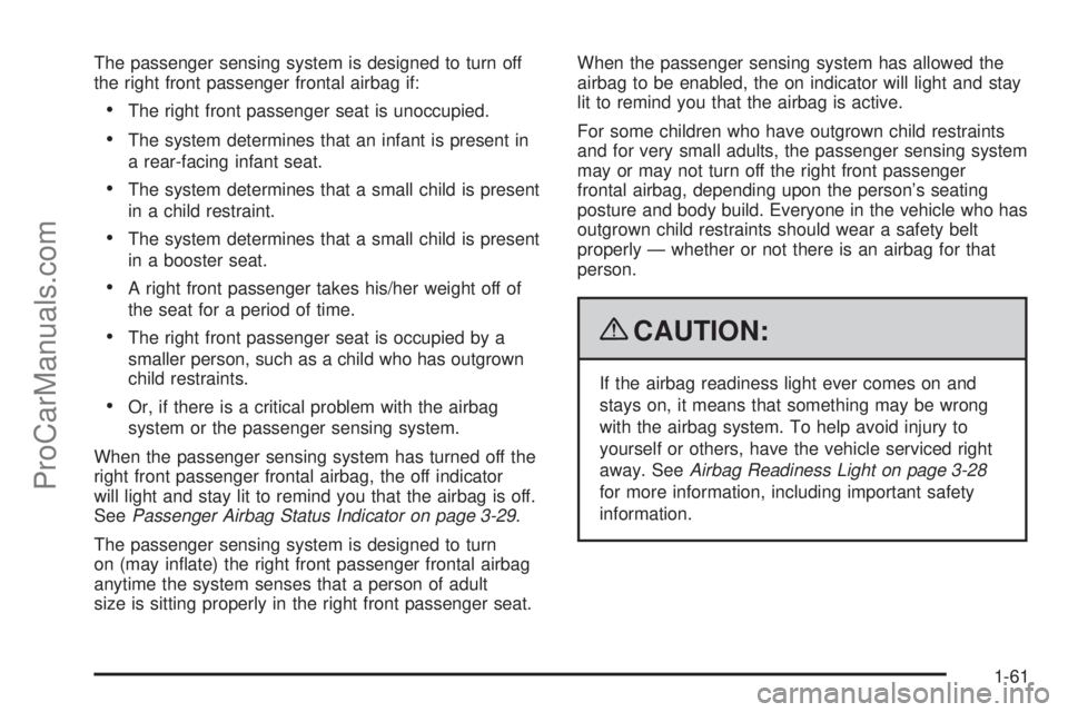 SAAB 9-7X 2009 Repair Manual The passenger sensing system is designed to turn off
the right front passenger frontal airbag if:
The right front passenger seat is unoccupied.
The system determines that an infant is present in
a rea