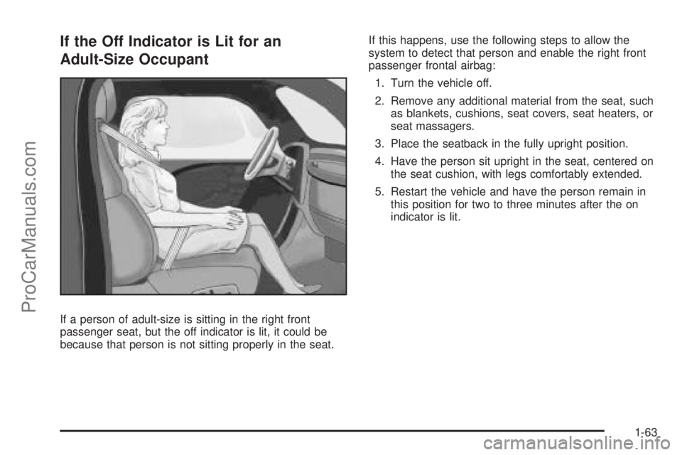 SAAB 9-7X 2009 Repair Manual If the Off Indicator is Lit for an
Adult-Size Occupant
If a person of adult-size is sitting in the right front
passenger seat, but the off indicator is lit, it could be
because that person is not sitt