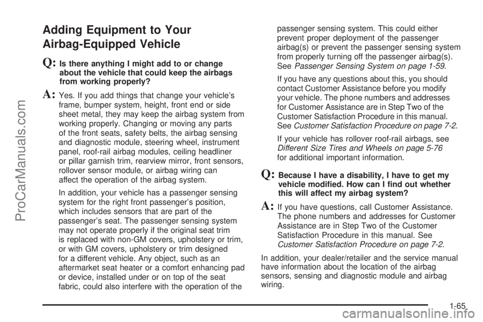 SAAB 9-7X 2009 Repair Manual Adding Equipment to Your
Airbag-Equipped Vehicle
Q:Is there anything I might add to or change
about the vehicle that could keep the airbags
from working properly?
A:Yes. If you add things that change 