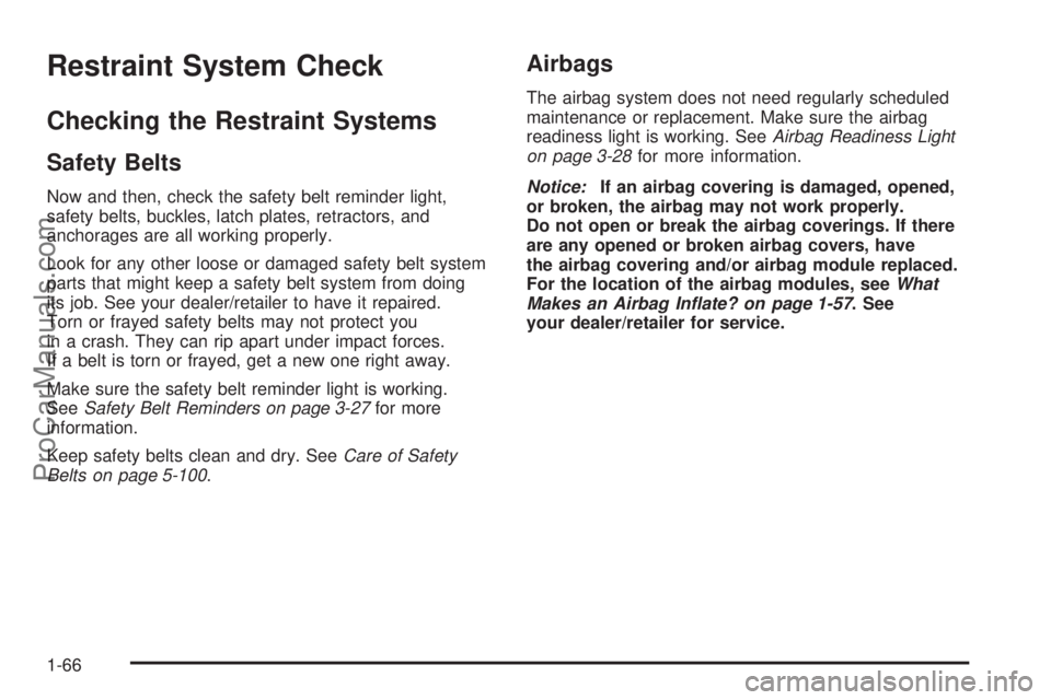 SAAB 9-7X 2009 Repair Manual Restraint System Check
Checking the Restraint Systems
Safety Belts
Now and then, check the safety belt reminder light,
safety belts, buckles, latch plates, retractors, and
anchorages are all working p