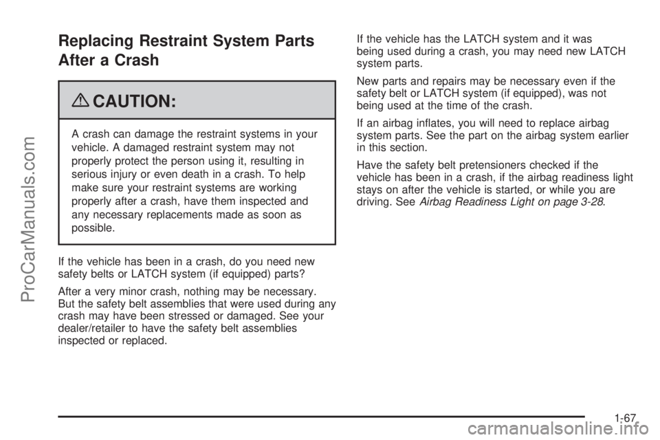 SAAB 9-7X 2009 Manual PDF Replacing Restraint System Parts
After a Crash
{CAUTION:
A crash can damage the restraint systems in your
vehicle. A damaged restraint system may not
properly protect the person using it, resulting in