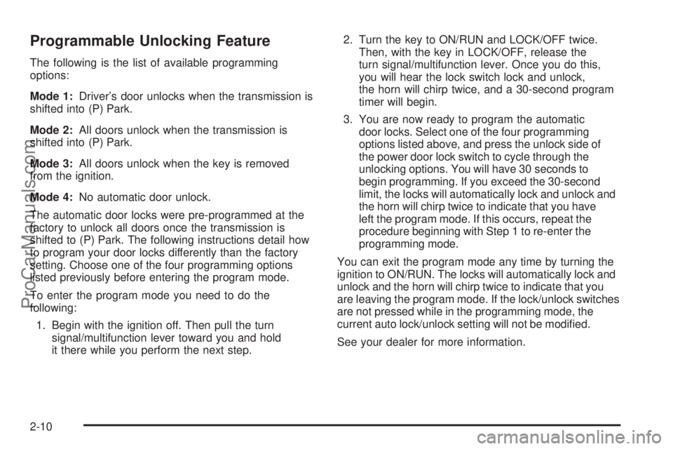 SAAB 9-7X 2009 User Guide Programmable Unlocking Feature
The following is the list of available programming
options:
Mode 1:Driver’s door unlocks when the transmission is
shifted into (P) Park.
Mode 2:All doors unlock when t