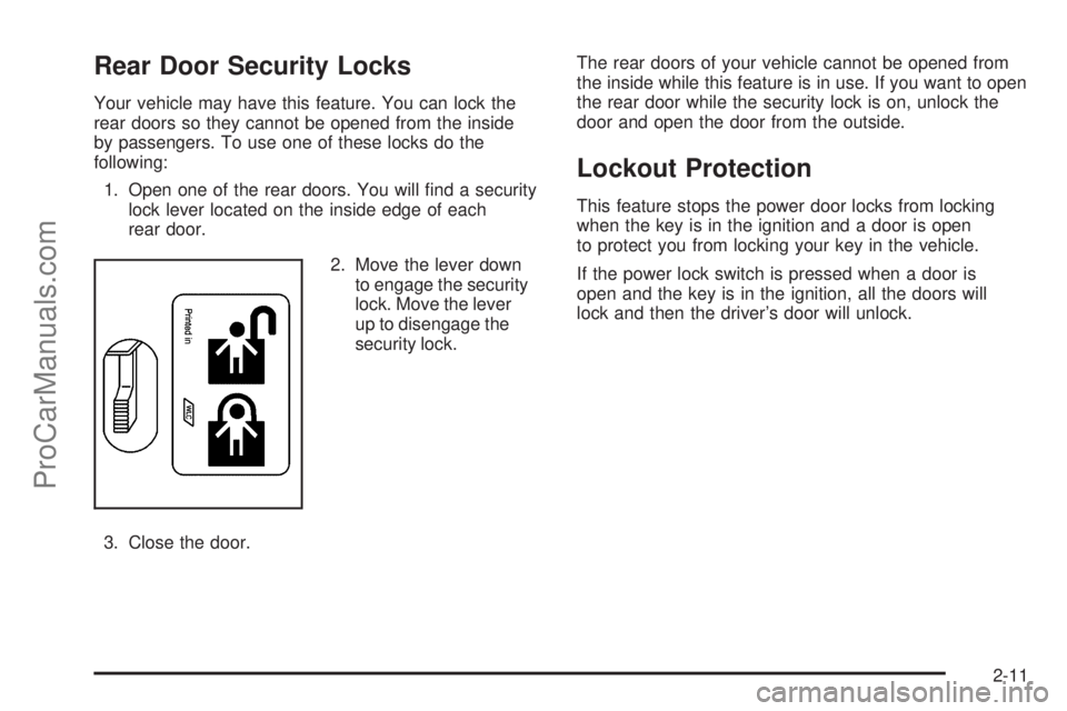 SAAB 9-7X 2009 Manual Online Rear Door Security Locks
Your vehicle may have this feature. You can lock the
rear doors so they cannot be opened from the inside
by passengers. To use one of these locks do the
following:
1. Open one
