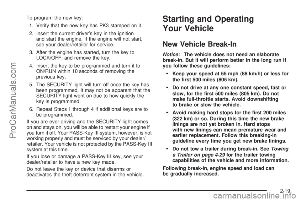 SAAB 9-7X 2009 Owners Manual To program the new key:
1. Verify that the new key has PK3 stamped on it.
2. Insert the current driver’s key in the ignition
and start the engine. If the engine will not start,
see your dealer/retai SAAB 9-7X 2009 Owners Manual To program the new key:
1. Verify that the new key has PK3 stamped on it.
2. Insert the current driver’s key in the ignition
and start the engine. If the engine will not start,
see your dealer/retai