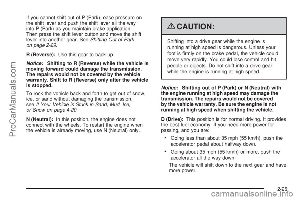 SAAB 9-7X 2009  Owners Manual If you cannot shift out of P (Park), ease pressure on
the shift lever and push the shift lever all the way
into P (Park) as you maintain brake application.
Then press the shift lever button and move t