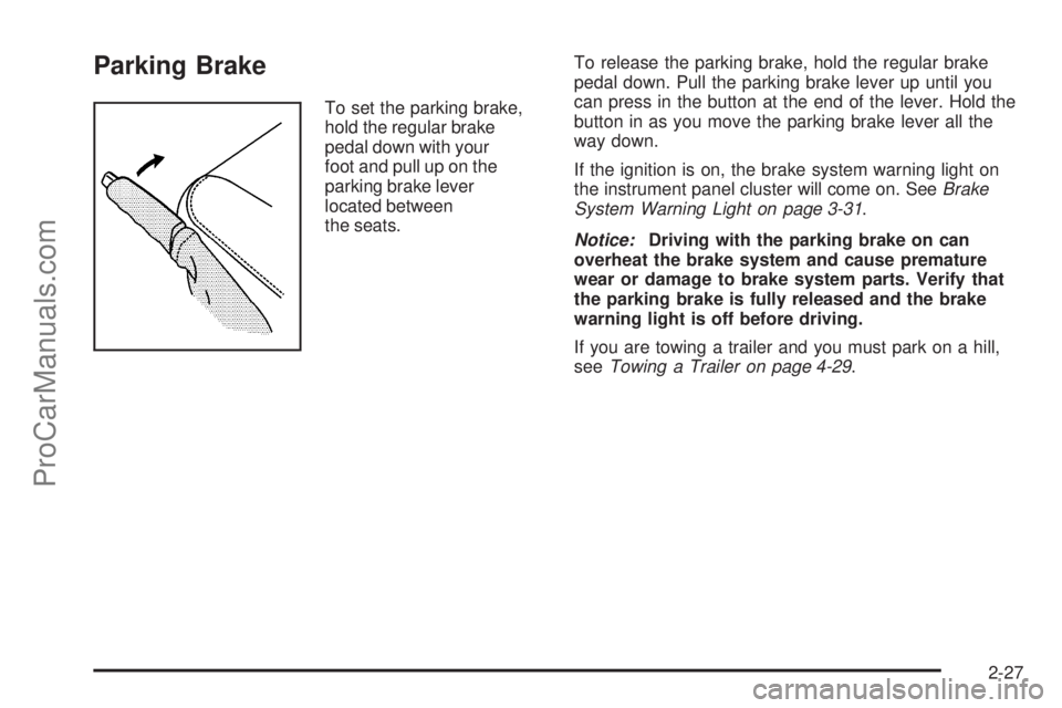 SAAB 9-7X 2009  Owners Manual Parking Brake
To set the parking brake,
hold the regular brake
pedal down with your
foot and pull up on the
parking brake lever
located between
the seats.To release the parking brake, hold the regular