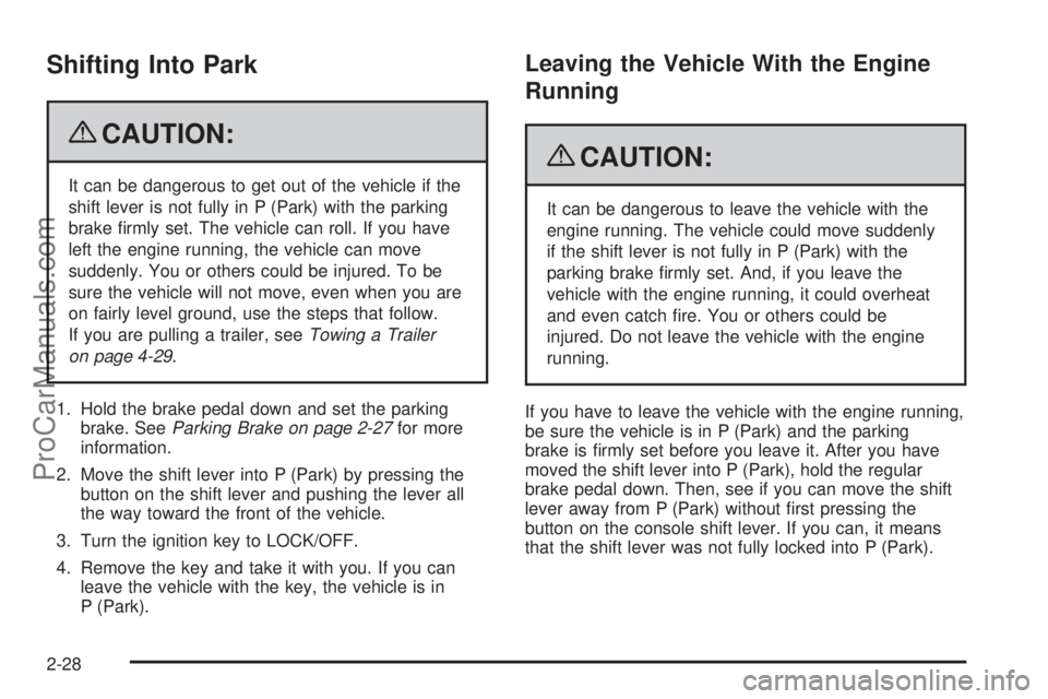 SAAB 9-7X 2009  Owners Manual Shifting Into Park
{CAUTION:
It can be dangerous to get out of the vehicle if the
shift lever is not fully in P (Park) with the parking
brake �rmly set. The vehicle can roll. If you have
left the engi