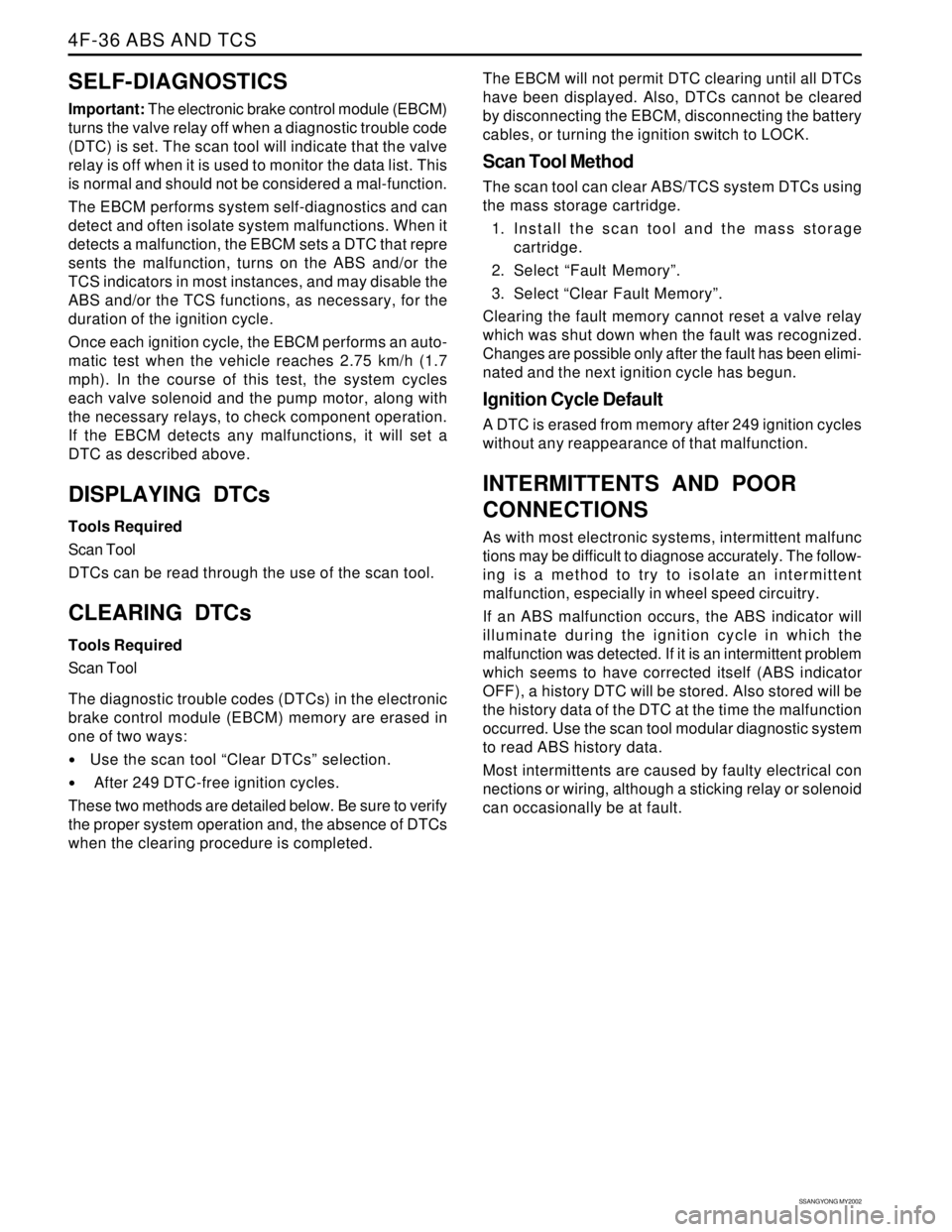 SSANGYONG KORANDO 1997 Service Repair Manual SSANGYONG MY2002
4F-36 ABS AND TCS
SELF-DIAGNOSTICS
Important: The electronic brake control module (EBCM)
turns the valve relay off when a diagnostic trouble code
(DTC) is set. The scan tool will indi SSANGYONG KORANDO 1997 Service Repair Manual SSANGYONG MY2002
4F-36 ABS AND TCS
SELF-DIAGNOSTICS
Important: The electronic brake control module (EBCM)
turns the valve relay off when a diagnostic trouble code
(DTC) is set. The scan tool will indi