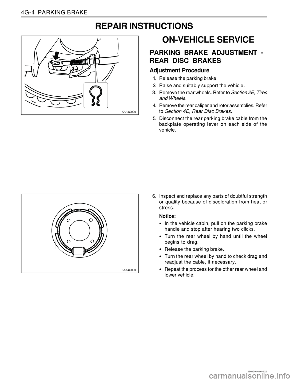 SSANGYONG KORANDO 1997 Service Owners Manual SSANGYONG MY2002
4G-4 PARKING BRAKE
KAA4G020
KAA4G030
6. Inspect and replace any parts of doubtful strength
or quality because of discoloration from heat or
stress.
Notice:
In the vehicle cabin, pul SSANGYONG KORANDO 1997 Service Owners Manual SSANGYONG MY2002
4G-4 PARKING BRAKE
KAA4G020
KAA4G030
6. Inspect and replace any parts of doubtful strength
or quality because of discoloration from heat or
stress.
Notice:
In the vehicle cabin, pul