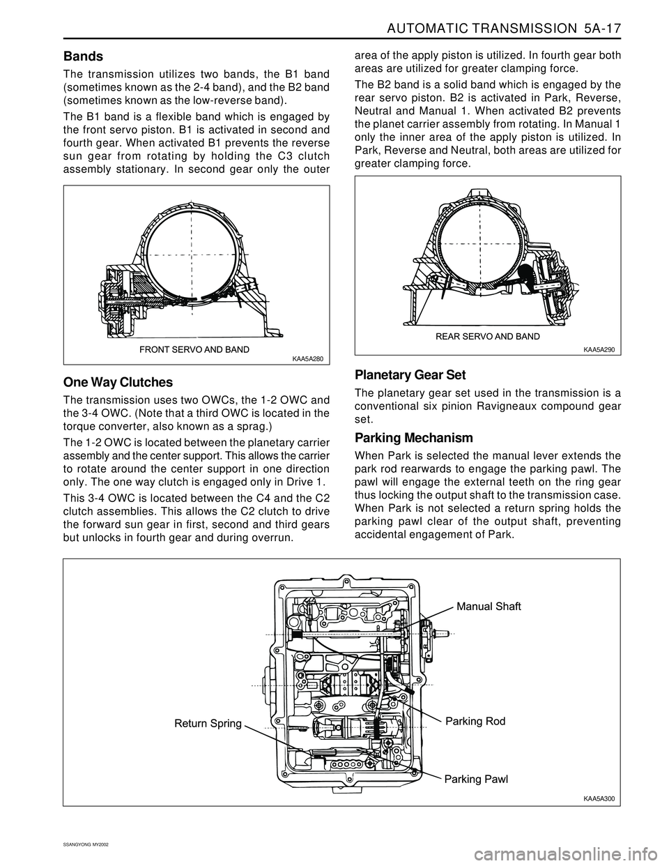 SSANGYONG KORANDO 1997  Service Repair Manual AUTOMATIC TRANSMISSION  5A-17
SSANGYONG  MY2002
Bands
The transmission utilizes two bands, the B1 band
(sometimes known as the 2-4 band), and the B2 band
(sometimes known as the low-reverse band).
The