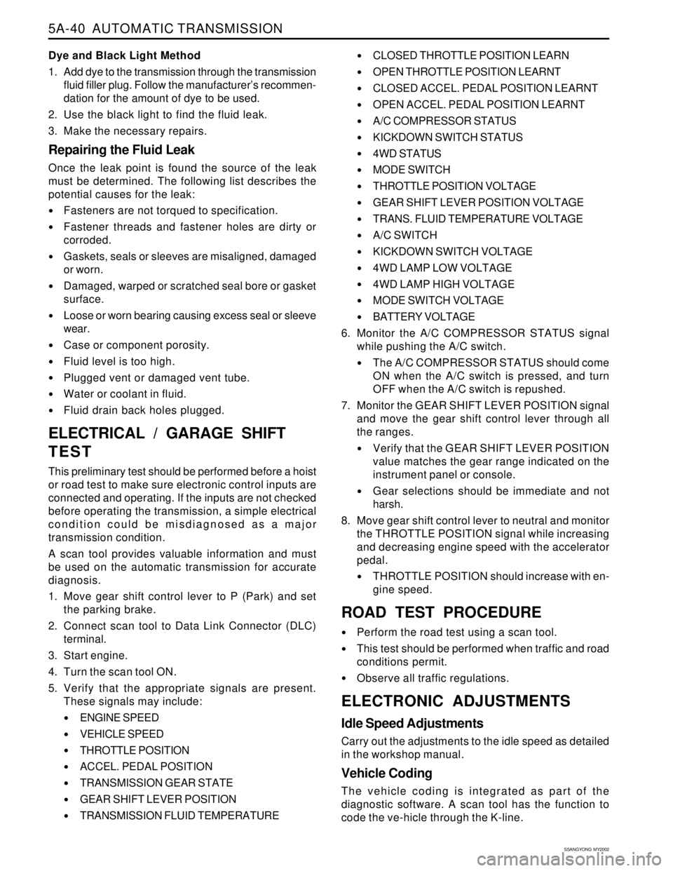 SSANGYONG KORANDO 1997 Service Repair Manual 5A-40 AUTOMATIC TRANSMISSION
SSANGYONG MY2002
Dye and Black Light Method
1. Add dye to the transmission through the transmission
fluid filler plug. Follow the manufacturer’s recommen-
dation for t SSANGYONG KORANDO 1997 Service Repair Manual 5A-40 AUTOMATIC TRANSMISSION
SSANGYONG MY2002
Dye and Black Light Method
1. Add dye to the transmission through the transmission
fluid filler plug. Follow the manufacturer’s recommen-
dation for t