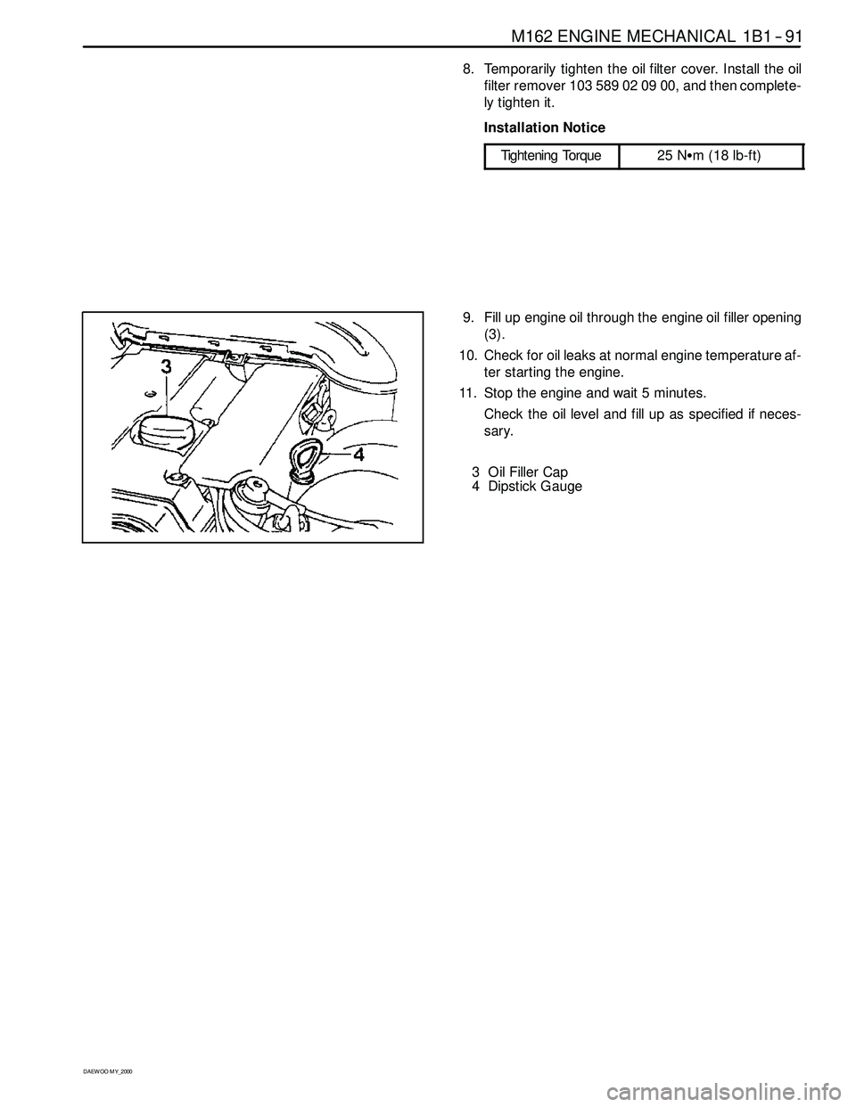 SSANGYONG KORANDO 1997  Service Repair Manual M162 ENGINE MECHANICAL 1B1 -- 91
D AEW OO M Y_2000
8. Temporarily tighten the oil filter cover. Install the oil
filter remover 103 589 02 09 00, and then complete-
ly tighten it.
Installation Notice
T