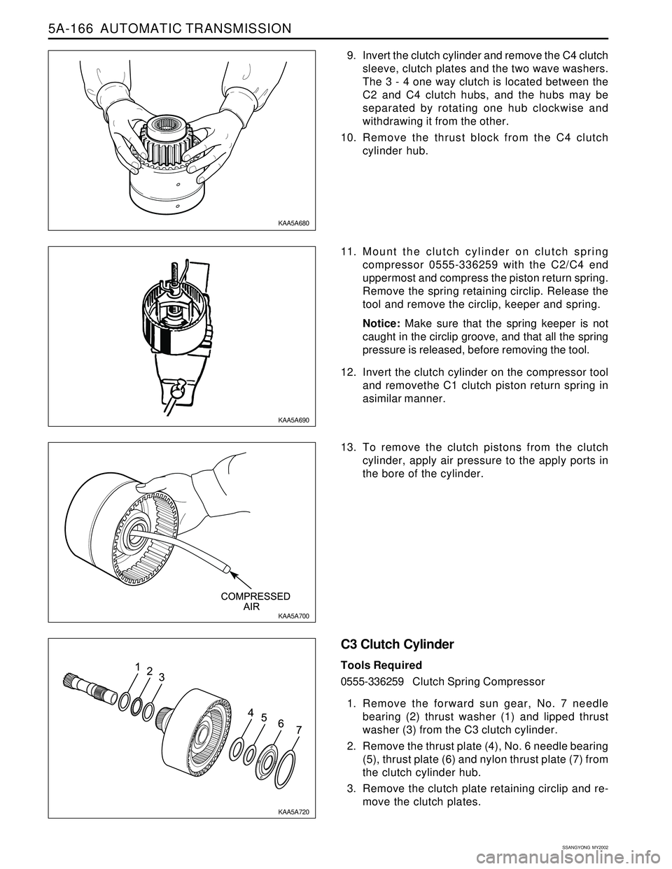 SSANGYONG KORANDO 1997  Service Repair Manual 5A-166  AUTOMATIC TRANSMISSION
SSANGYONG  MY2002
9. Invert the clutch cylinder and remove the C4 clutch
sleeve, clutch plates and the two wave washers.
The 3 - 4 one way clutch is located between the

