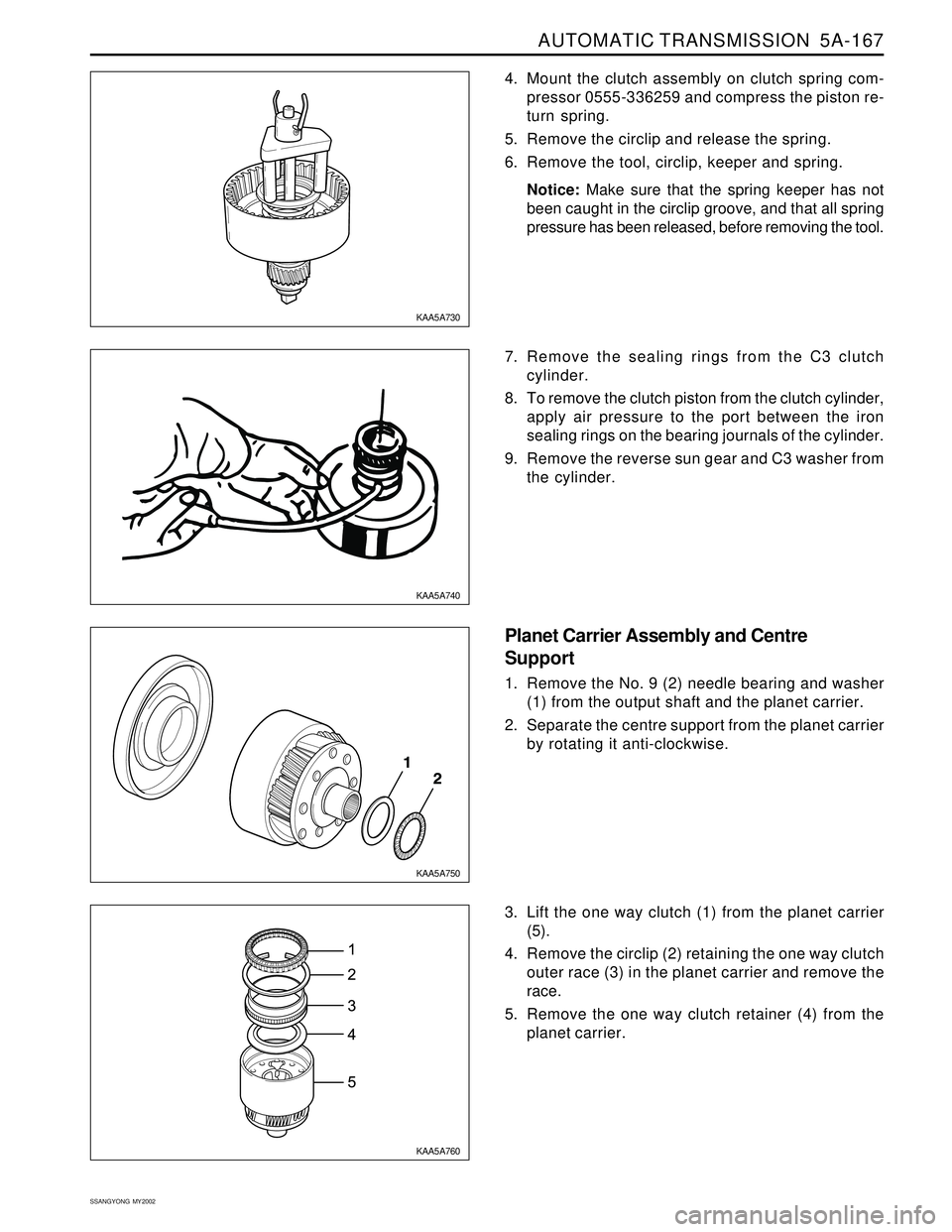 SSANGYONG KORANDO 1997  Service Repair Manual AUTOMATIC TRANSMISSION  5A-167
SSANGYONG  MY2002
4. Mount the clutch assembly on clutch spring com-
pressor 0555-336259 and compress the piston re-
turn spring.
5. Remove the circlip and release the s