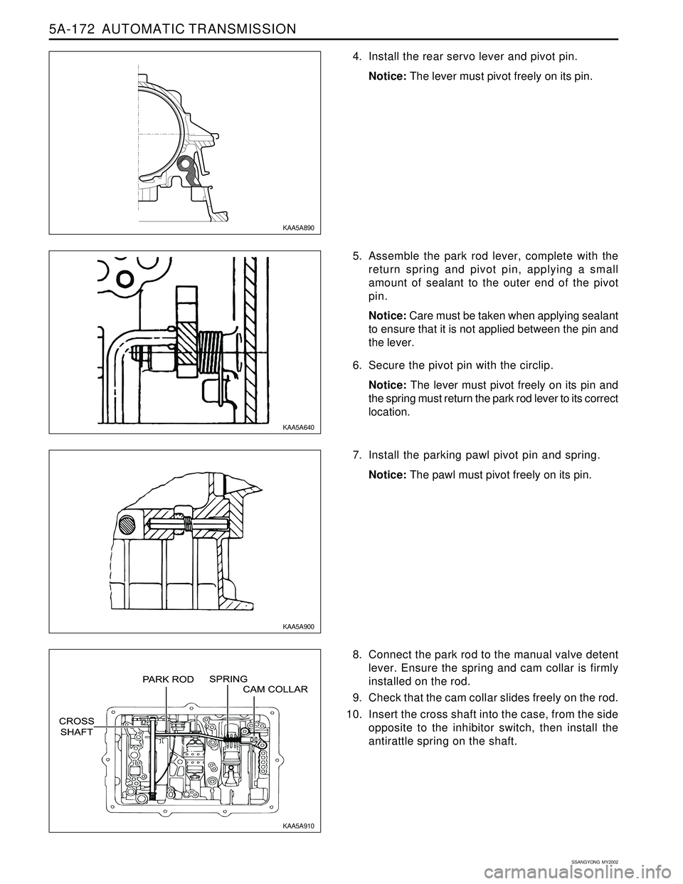 SSANGYONG KORANDO 1997  Service Repair Manual 5A-172  AUTOMATIC TRANSMISSION
SSANGYONG  MY2002
4. Install the rear servo lever and pivot pin.
Notice: The lever must pivot freely on its pin.
5. Assemble the park rod lever, complete with the
return