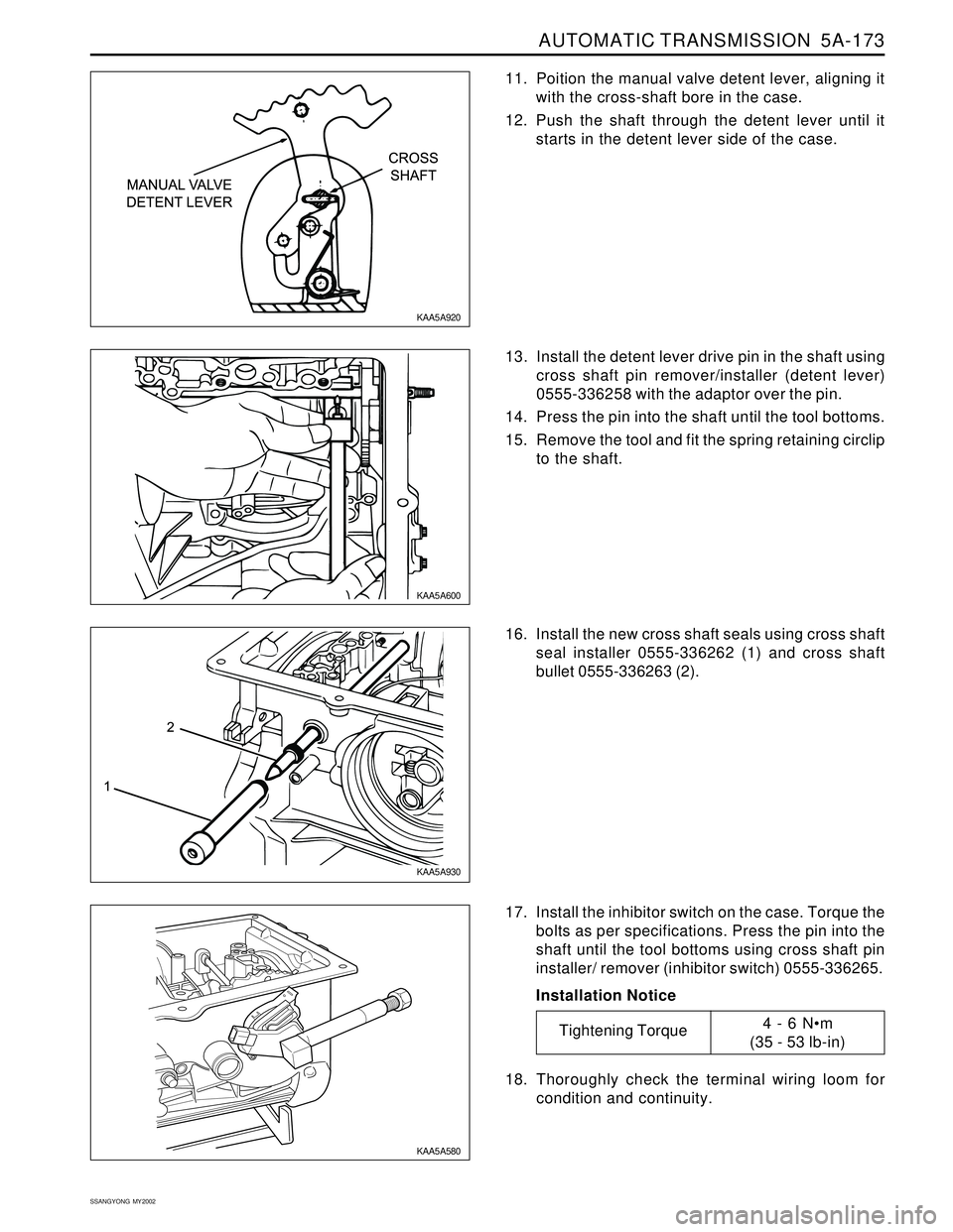 SSANGYONG KORANDO 1997  Service Repair Manual AUTOMATIC TRANSMISSION  5A-173
SSANGYONG  MY2002
11. Poition the manual valve detent lever, aligning it
with the cross-shaft bore in the case.
12. Push the shaft through the detent lever until it
star