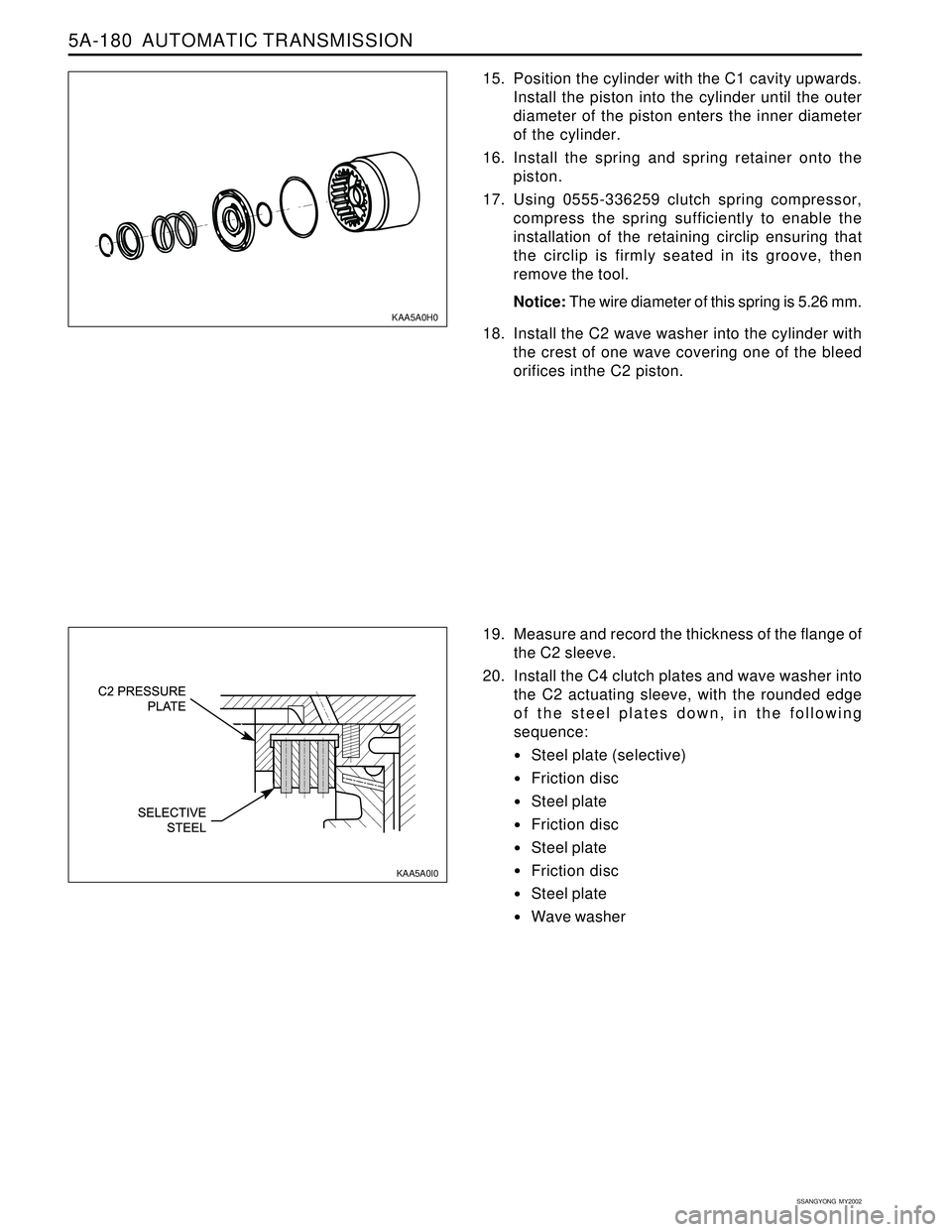 SSANGYONG KORANDO 1997 Service Repair Manual 5A-180 AUTOMATIC TRANSMISSION
SSANGYONG MY2002
15. Position the cylinder with the C1 cavity upwards.
Install the piston into the cylinder until the outer
diameter of the piston enters the inner diam SSANGYONG KORANDO 1997 Service Repair Manual 5A-180 AUTOMATIC TRANSMISSION
SSANGYONG MY2002
15. Position the cylinder with the C1 cavity upwards.
Install the piston into the cylinder until the outer
diameter of the piston enters the inner diam