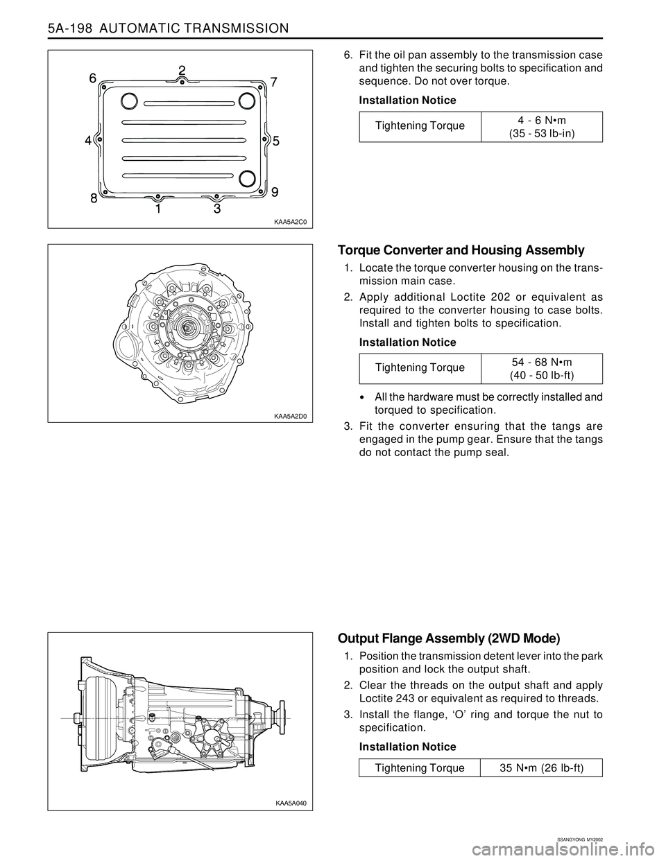 SSANGYONG KORANDO 1997 Service Repair Manual 5A-198 AUTOMATIC TRANSMISSION
SSANGYONG MY2002
Torque Converter and Housing Assembly
1. Locate the torque converter housing on the trans-
mission main case.
2. Apply additional Loctite 202 or equiva SSANGYONG KORANDO 1997 Service Repair Manual 5A-198 AUTOMATIC TRANSMISSION
SSANGYONG MY2002
Torque Converter and Housing Assembly
1. Locate the torque converter housing on the trans-
mission main case.
2. Apply additional Loctite 202 or equiva
