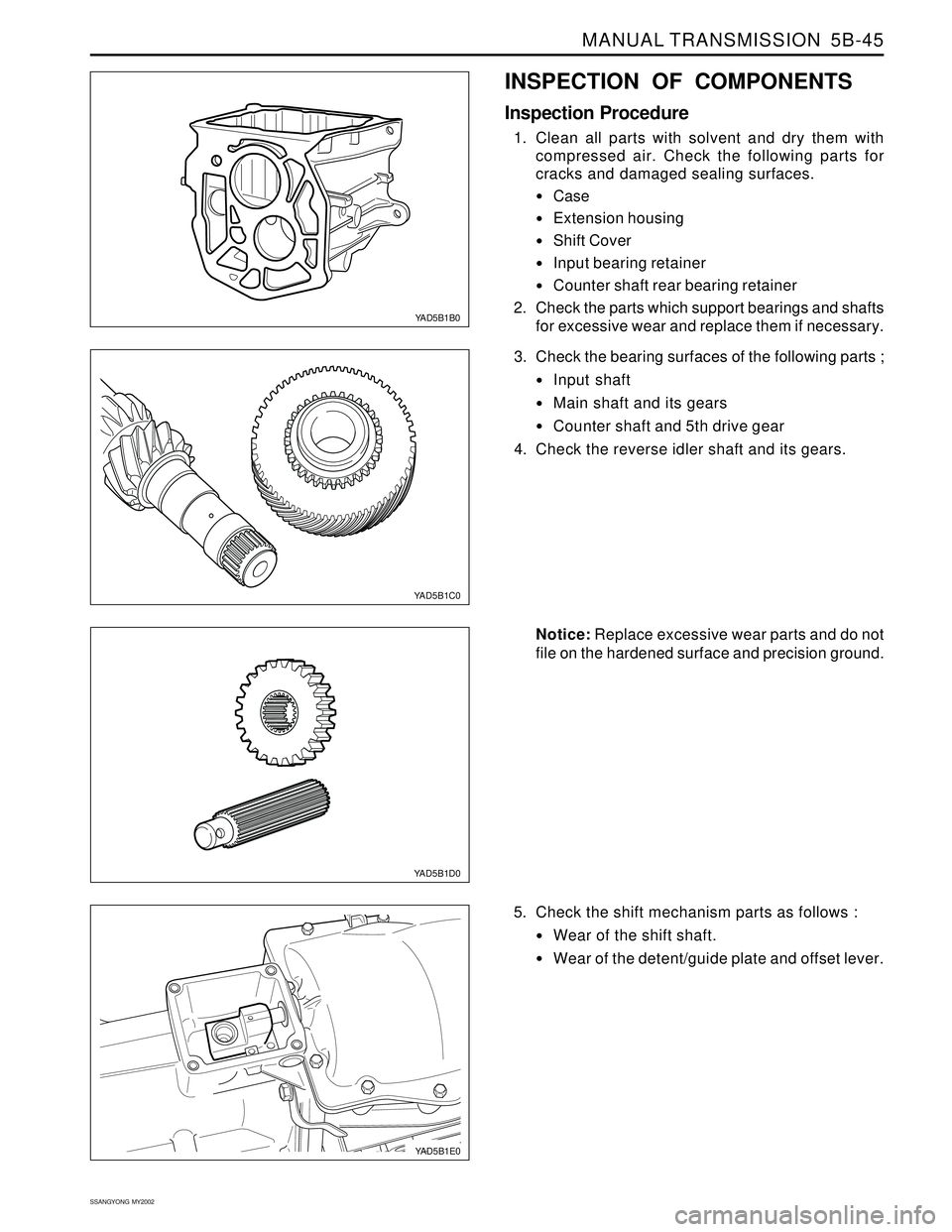 SSANGYONG KORANDO 1997  Service Repair Manual MANUAL TRANSMISSION  5B-45
SSANGYONG  MY2002
YAD5B1C0
INSPECTION OF COMPONENTS
Inspection Procedure
1. Clean all parts with solvent and dry them with
compressed air. Check the following parts for
crac