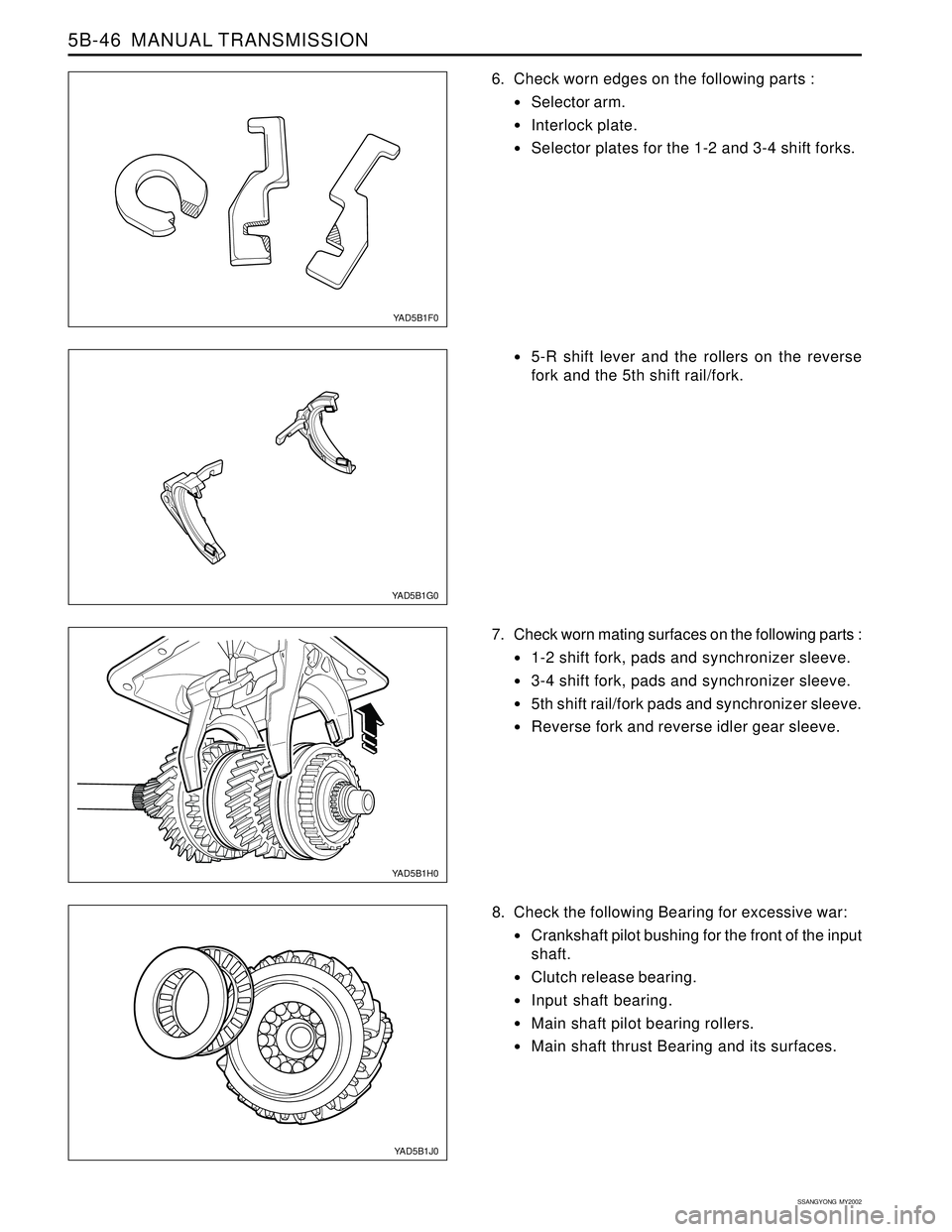 SSANGYONG KORANDO 1997  Service Repair Manual SSANGYONG  MY2002
5B-46  MANUAL TRANSMISSION
8. Check the following Bearing for excessive war:
Crankshaft pilot bushing for the front of the input
shaft.
Clutch release bearing.
Input shaft bearing
