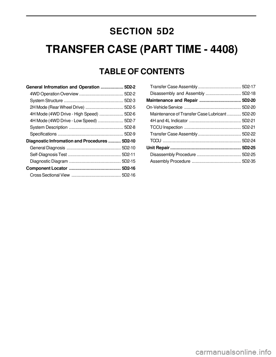 SSANGYONG KORANDO 1997 Service Owners Guide SECTION 5D2
TRANSFER CASE (PART TIME - 4408)
TABLE OF CONTENTS
General Infromation and Operation..................5D2-2
4WD Operation Overview...................................5D2-2
System Structure. SSANGYONG KORANDO 1997 Service Owners Guide SECTION 5D2
TRANSFER CASE (PART TIME - 4408)
TABLE OF CONTENTS
General Infromation and Operation..................5D2-2
4WD Operation Overview...................................5D2-2
System Structure.