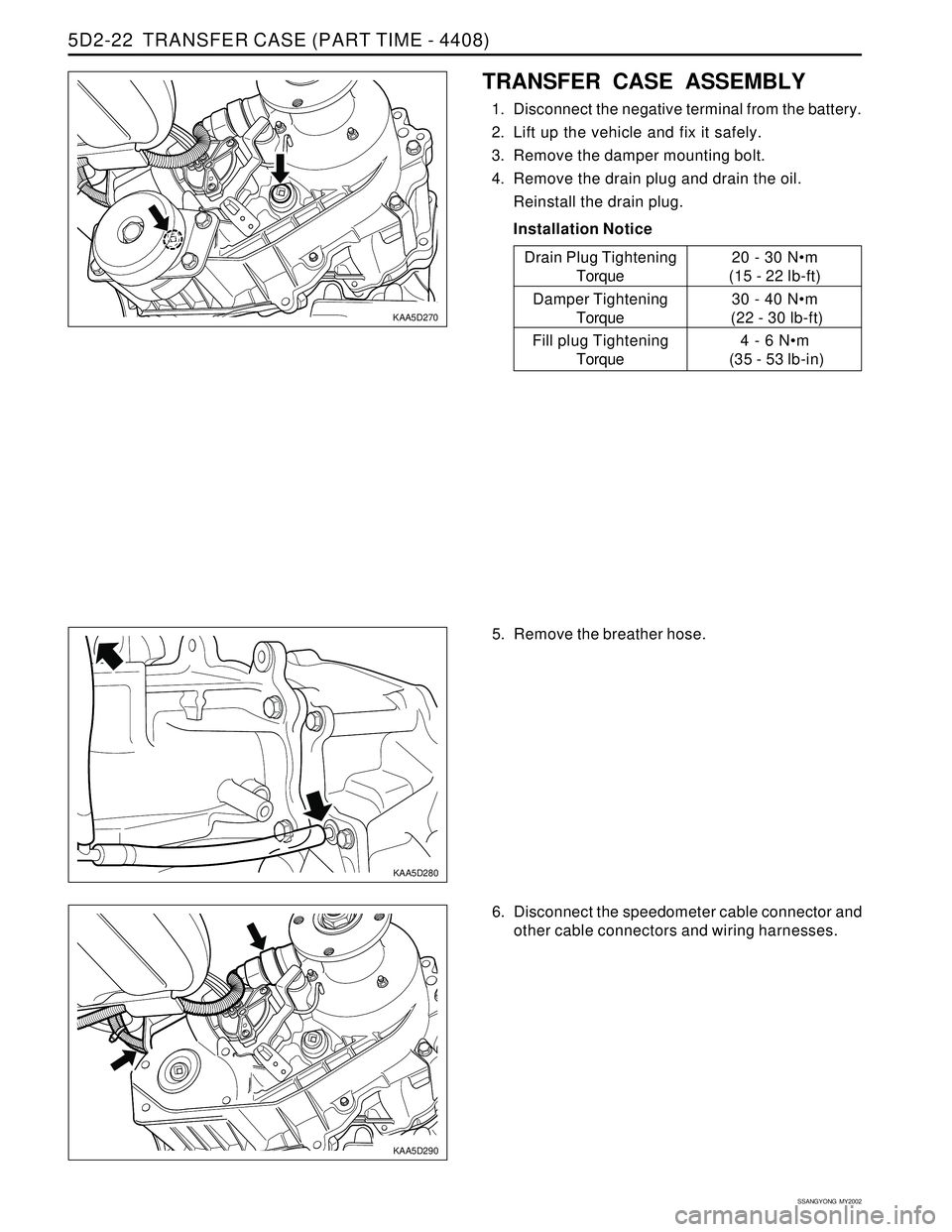 SSANGYONG KORANDO 1997  Service Repair Manual SSANGYONG  MY2002
5D2-22  TRANSFER CASE (PART TIME - 4408)
KAA5D270
KAA5D280
TRANSFER CASE ASSEMBLY
1. Disconnect the negative terminal from the battery.
2. Lift up the vehicle and fix it safely.
3. R
