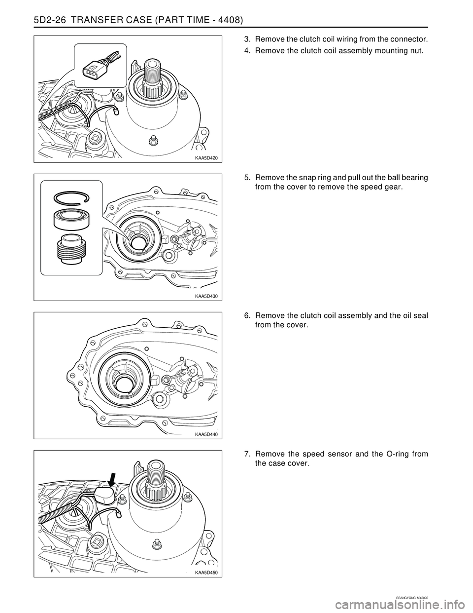 SSANGYONG KORANDO 1997  Service Repair Manual SSANGYONG  MY2002
5D2-26  TRANSFER CASE (PART TIME - 4408)
KAA5D420
KAA5D430
3. Remove the clutch coil wiring from the connector.
4. Remove the clutch coil assembly mounting nut.
KAA5D440
KAA5D450
5. 