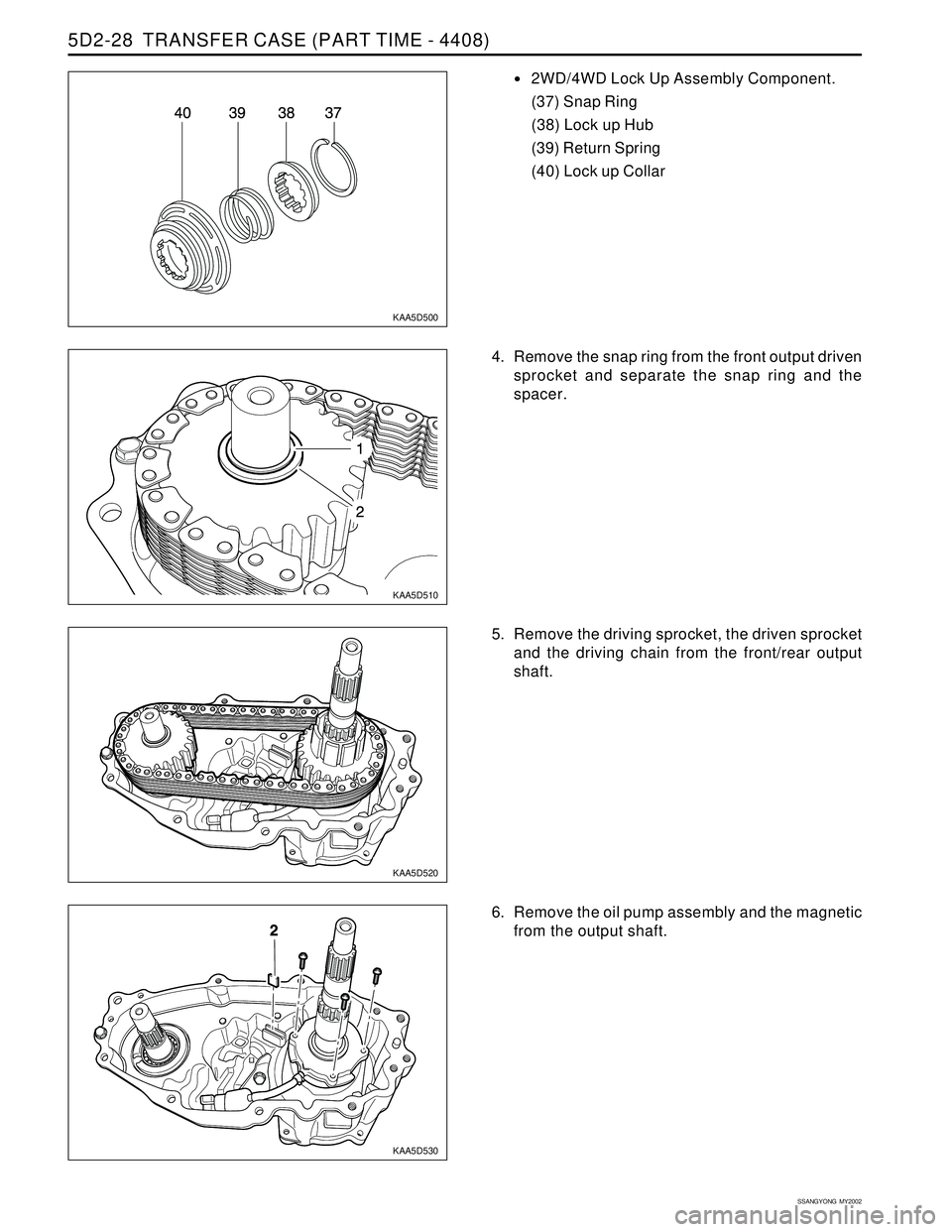 SSANGYONG KORANDO 1997  Service Repair Manual SSANGYONG  MY2002
5D2-28  TRANSFER CASE (PART TIME - 4408)
KAA5D500
KAA5D510
KAA5D520
KAA5D530
2WD/4WD Lock Up Assembly Component.
(37) Snap Ring
(38) Lock up Hub
(39) Return Spring
(40) Lock up Coll