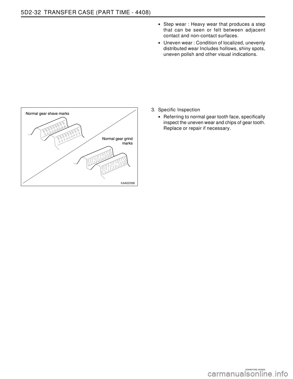 SSANGYONG KORANDO 1997  Service Repair Manual SSANGYONG  MY2002
5D2-32  TRANSFER CASE (PART TIME - 4408)
Step wear : Heavy wear that produces a step
that can be seen or felt between adjacent
contact and non-contact surfaces.
Uneven wear : Condi