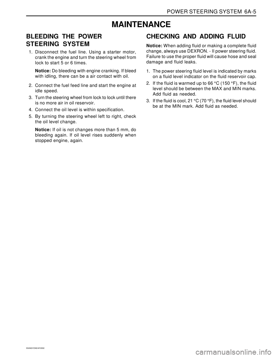 SSANGYONG KORANDO 1997 Service Repair Manual POWER STEERING SYSTEM 6A-5
SSANGYONG MY2002
BLEEDING THE POWER
STEERING SYSTEM
1. Disconnect the fuel line. Using a starter motor,
crank the engine and turn the steering wheel from
lock to start 5 or SSANGYONG KORANDO 1997 Service Repair Manual POWER STEERING SYSTEM 6A-5
SSANGYONG MY2002
BLEEDING THE POWER
STEERING SYSTEM
1. Disconnect the fuel line. Using a starter motor,
crank the engine and turn the steering wheel from
lock to start 5 or