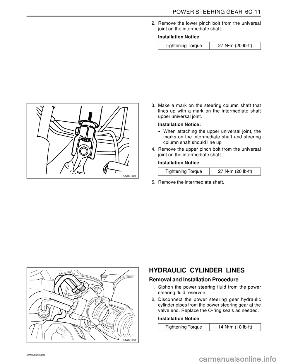 SSANGYONG KORANDO 1997 Service Repair Manual POWER STEERING GEAR 6C-11
SSANGYONG MY2002
KAA6C120
KAA6C130
2. Remove the lower pinch bolt from the universal
joint on the intermediate shaft.
Installation Notice
Tightening Torque 27 Nm (20 lb-ft SSANGYONG KORANDO 1997 Service Repair Manual POWER STEERING GEAR 6C-11
SSANGYONG MY2002
KAA6C120
KAA6C130
2. Remove the lower pinch bolt from the universal
joint on the intermediate shaft.
Installation Notice
Tightening Torque 27 Nm (20 lb-ft