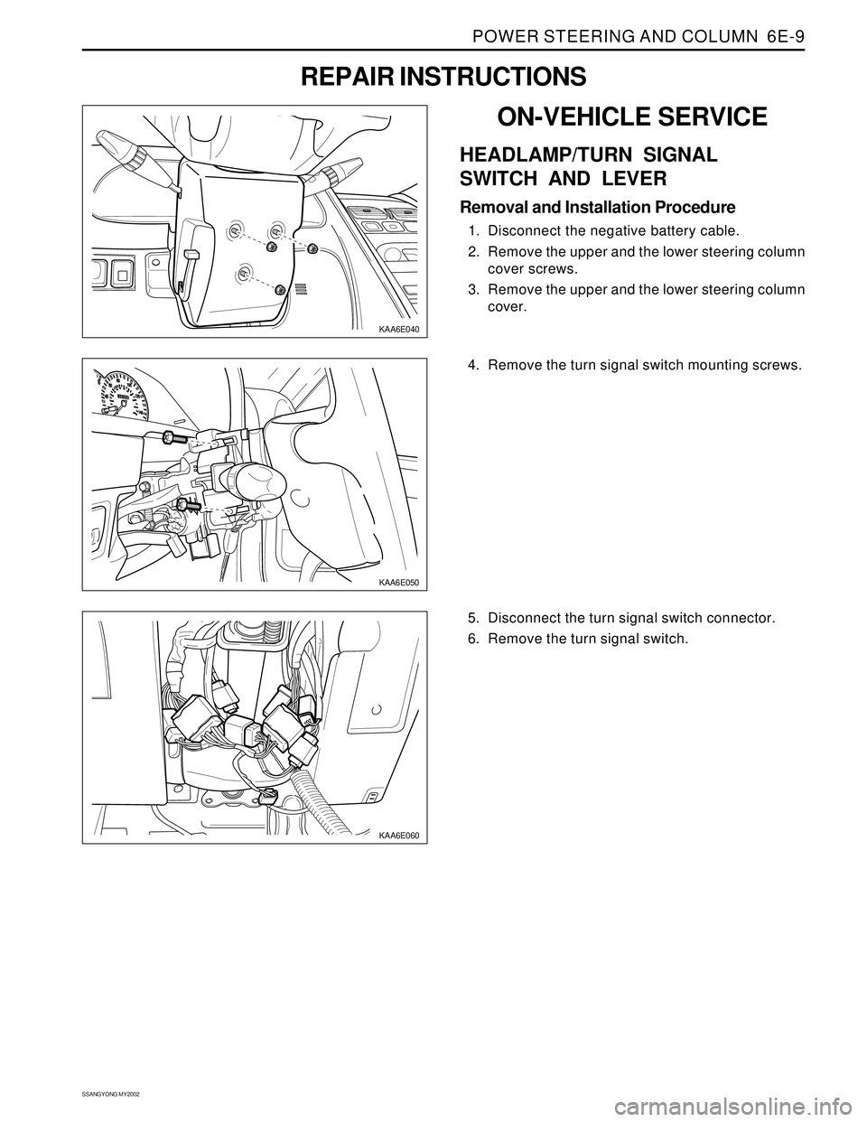 SSANGYONG KORANDO 1997  Service Repair Manual POWER STEERING AND COLUMN  6E-9
SSANGYONG MY2002
KAA6E060
KAA6E040
ON-VEHICLE SERVICE
HEADLAMP/TURN SIGNAL
SWITCH AND LEVER
Removal and Installation Procedure
1. Disconnect the negative battery cable.