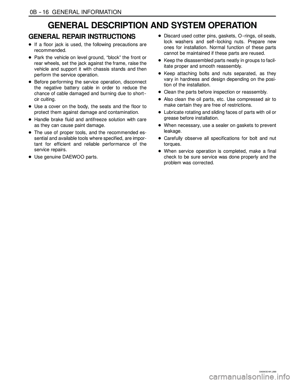 SSANGYONG KORANDO 1997 Service User Guide 0B -- 16 GENERAL INFORMATION
D AEW OO M Y_2000
GENERAL DESCRIPTION AND SYSTEM OPERATION
GENERAL REPAIR INSTRUCTIONS
DIf a floor jack is used, the following precautions are
recommended.
DPark the vehic SSANGYONG KORANDO 1997 Service User Guide 0B -- 16 GENERAL INFORMATION
D AEW OO M Y_2000
GENERAL DESCRIPTION AND SYSTEM OPERATION
GENERAL REPAIR INSTRUCTIONS
DIf a floor jack is used, the following precautions are
recommended.
DPark the vehic