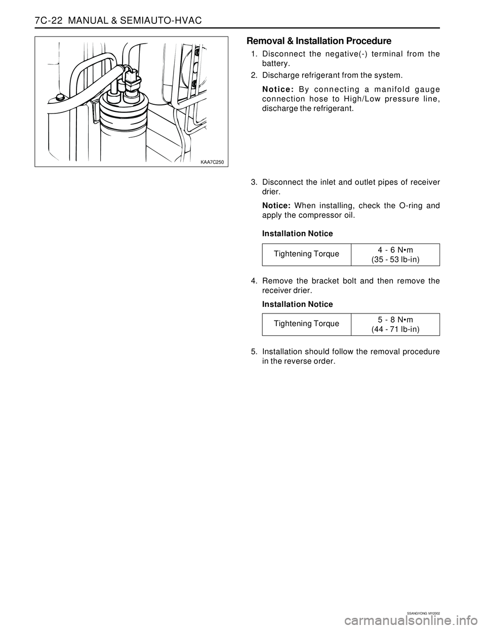 SSANGYONG KORANDO 1997  Service Repair Manual SSANGYONG  MY2002
7C-22  MANUAL & SEMIAUTO-HVAC
3. Disconnect the inlet and outlet pipes of receiver
drier.
Notice: When installing, check the O-ring and
apply the compressor oil.
Installation Notice
