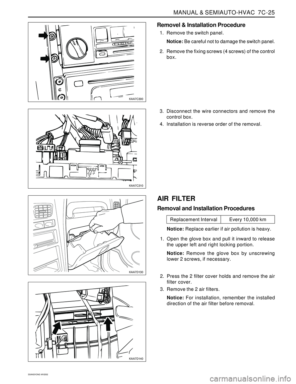 SSANGYONG KORANDO 1997  Service Repair Manual MANUAL & SEMIAUTO-HVAC  7C-25
SSANGYONG  MY2002
KAA7C300
KAA7C310
Removel & Installation Procedure
1. Remove the switch panel.
Notice: Be careful not to damage the switch panel.
2. Remove the fixing s
