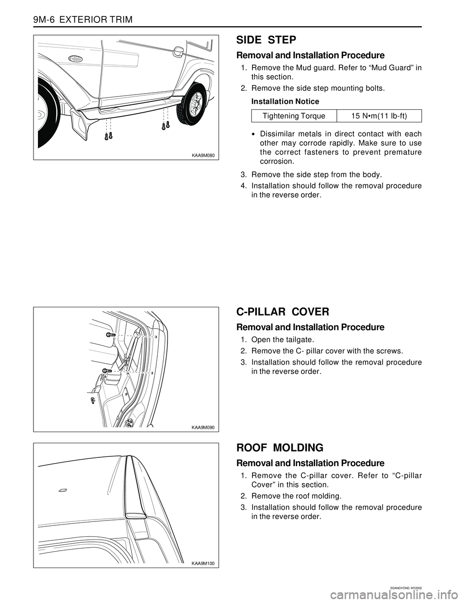 SSANGYONG KORANDO 1997 Service Repair Manual SSANGYONG MY2002
9M-6 EXTERIOR TRIM
KAA9M090
KAA9M100
C-PILLAR COVER
Removal and Installation Procedure
1. Open the tailgate.
2. Remove the C- pillar cover with the screws.
3. Installation should fo SSANGYONG KORANDO 1997 Service Repair Manual SSANGYONG MY2002
9M-6 EXTERIOR TRIM
KAA9M090
KAA9M100
C-PILLAR COVER
Removal and Installation Procedure
1. Open the tailgate.
2. Remove the C- pillar cover with the screws.
3. Installation should fo