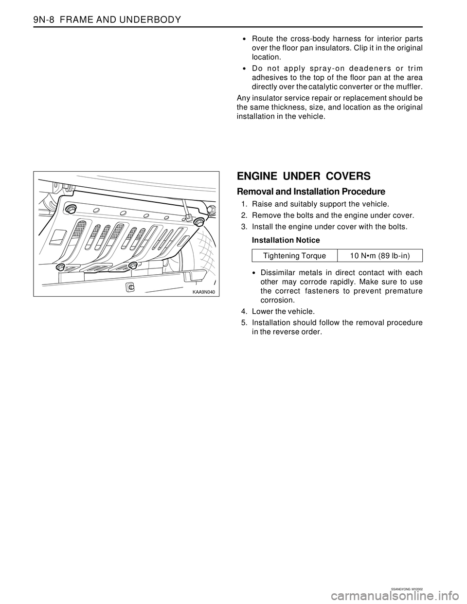 SSANGYONG KORANDO 1997 Service Repair Manual SSANGYONG MY2002
9N-8 FRAME AND UNDERBODY
KAA9N040
Route the cross-body harness for interior parts
over the floor pan insulators. Clip it in the original
location.
Do not apply spray-on deadeners SSANGYONG KORANDO 1997 Service Repair Manual SSANGYONG MY2002
9N-8 FRAME AND UNDERBODY
KAA9N040
Route the cross-body harness for interior parts
over the floor pan insulators. Clip it in the original
location.
Do not apply spray-on deadeners