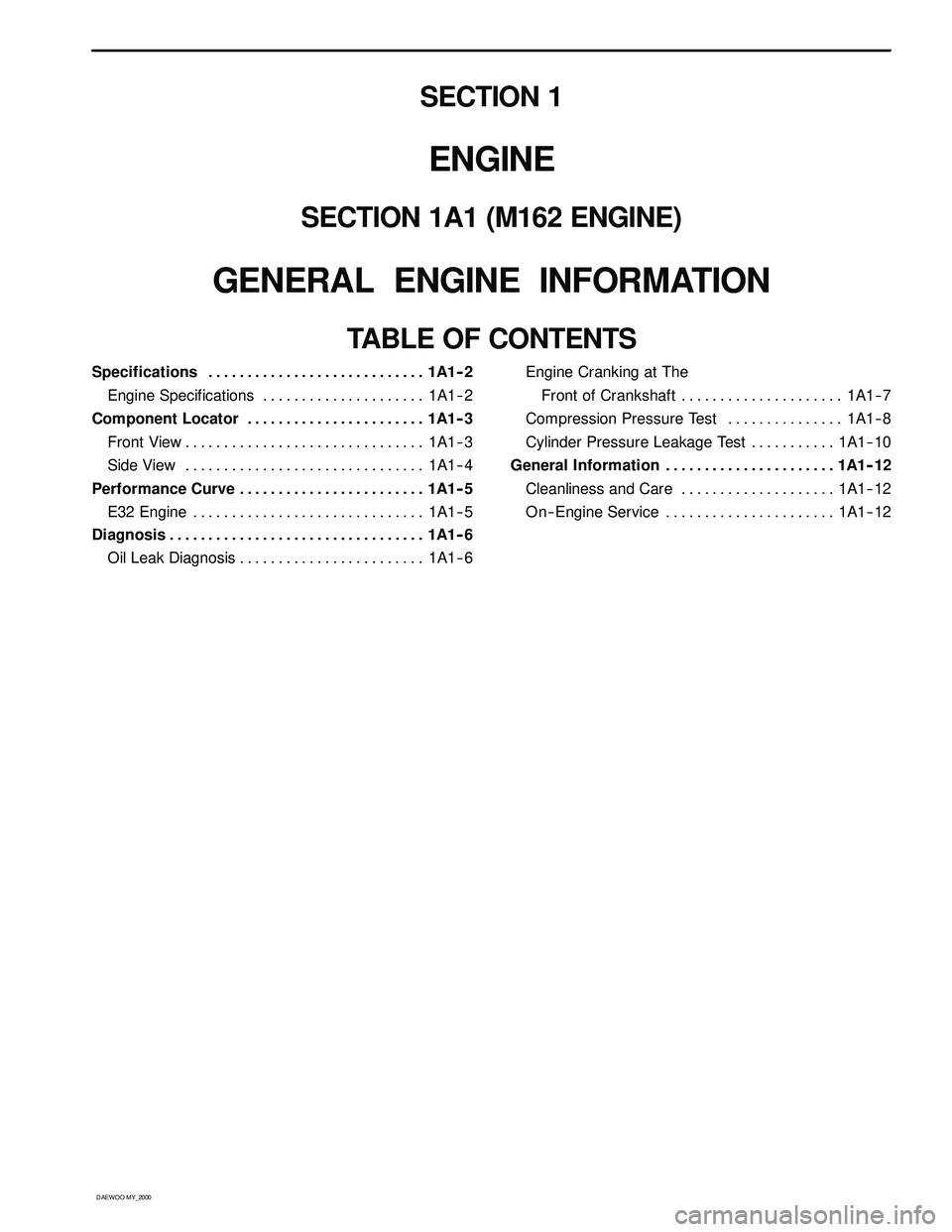 SSANGYONG KORANDO 1997 Service Repair Manual D AEW OO M Y_2000
SECTION 1
ENGINE
SECTION 1A1 (M162 ENGINE)
GENERAL ENGINE INFORMATION
TABLE OF CONTENTS
Specifications 1A1 -- 2............................
Engine Specifications 1A1-- 2............. SSANGYONG KORANDO 1997 Service Repair Manual D AEW OO M Y_2000
SECTION 1
ENGINE
SECTION 1A1 (M162 ENGINE)
GENERAL ENGINE INFORMATION
TABLE OF CONTENTS
Specifications 1A1 -- 2............................
Engine Specifications 1A1-- 2.............