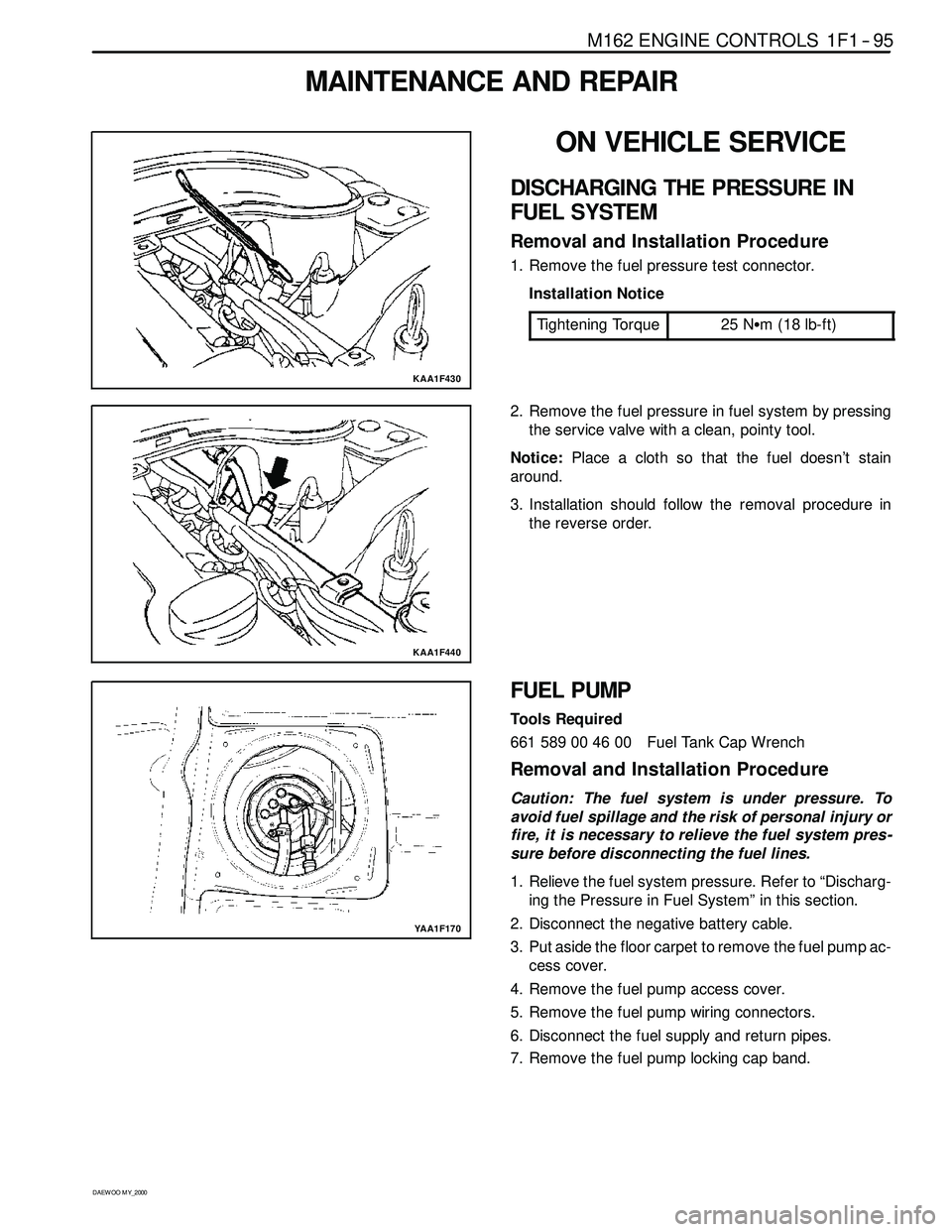 SSANGYONG KORANDO 1997 Service User Guide M162 ENGINE CONTROLS 1F1 -- 95
D AEW OO M Y_2000
MAINTENANCE AND REPAIR
KAA1F430
ON VEHICLE SERVICE
DISCHARGING THE PRESSURE IN
FUEL SYSTEM
Removal and Installation Procedure
1. Remove the fuel pressu SSANGYONG KORANDO 1997 Service User Guide M162 ENGINE CONTROLS 1F1 -- 95
D AEW OO M Y_2000
MAINTENANCE AND REPAIR
KAA1F430
ON VEHICLE SERVICE
DISCHARGING THE PRESSURE IN
FUEL SYSTEM
Removal and Installation Procedure
1. Remove the fuel pressu