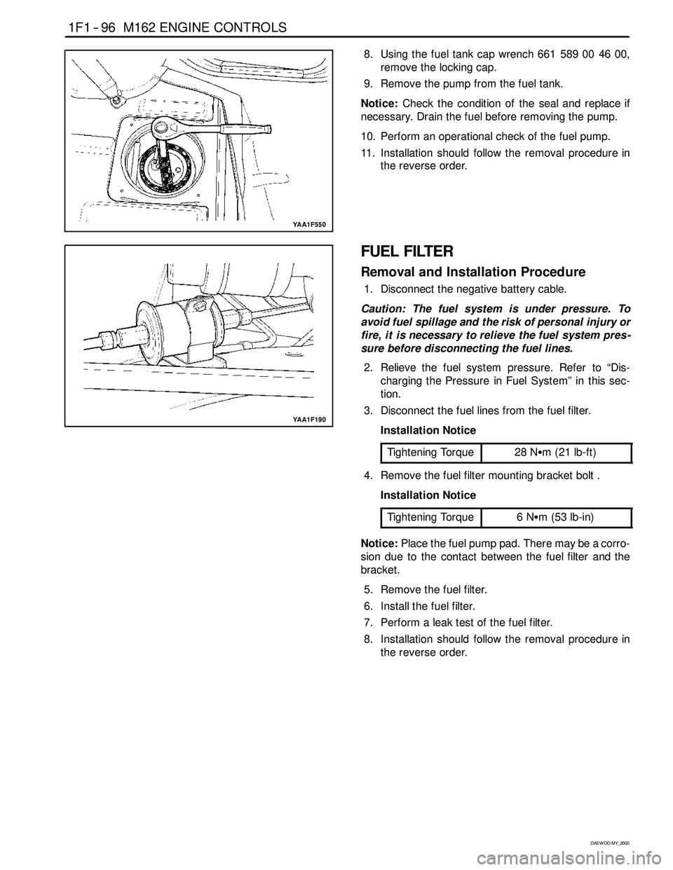 SSANGYONG KORANDO 1997 Service Repair Manual 1F1 -- 96 M162 ENGINE CONTROLS
D AEW OO M Y_2000
YAA1F550
8. Using the fuel tank cap wrench 661 589 00 46 00,
remove the locking cap.
9. Remove the pump from the fuel tank.
Notice:Check the condition SSANGYONG KORANDO 1997 Service Repair Manual 1F1 -- 96 M162 ENGINE CONTROLS
D AEW OO M Y_2000
YAA1F550
8. Using the fuel tank cap wrench 661 589 00 46 00,
remove the locking cap.
9. Remove the pump from the fuel tank.
Notice:Check the condition
