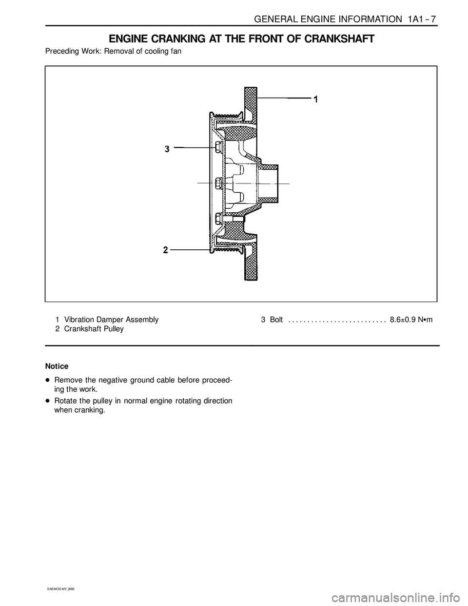SSANGYONG KORANDO 1997 Service Owners Manual GENERAL ENGINE INFORMATION 1A1 -- 7
D AEW OO M Y_2000
ENGINE CRANKING AT THE FRONT OF CRANKSHAFT
Preceding Work: Removal of cooling fan
1 Vibration Damper Assembly
2 Crankshaft Pulley3Bolt 8.6±0.9 NS SSANGYONG KORANDO 1997 Service Owners Manual GENERAL ENGINE INFORMATION 1A1 -- 7
D AEW OO M Y_2000
ENGINE CRANKING AT THE FRONT OF CRANKSHAFT
Preceding Work: Removal of cooling fan
1 Vibration Damper Assembly
2 Crankshaft Pulley3Bolt 8.6±0.9 NS