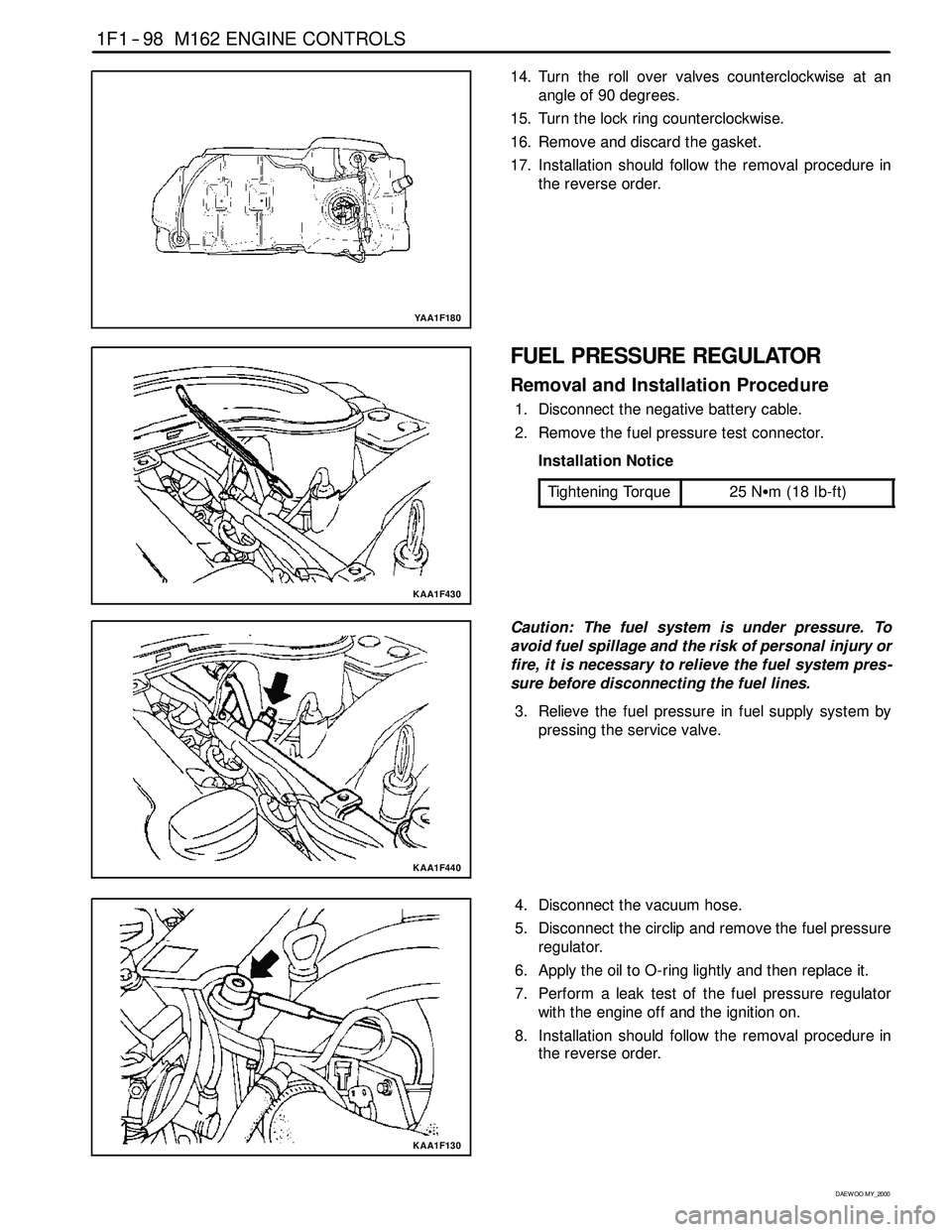 SSANGYONG KORANDO 1997 Service Repair Manual 1F1 -- 98 M162 ENGINE CONTROLS
D AEW OO M Y_2000
YAA1F180
14. Turn the roll over valves counterclockwise at an
angle of 90 degrees.
15. Turn the lock ring counterclockwise.
16. Remove and discard the SSANGYONG KORANDO 1997 Service Repair Manual 1F1 -- 98 M162 ENGINE CONTROLS
D AEW OO M Y_2000
YAA1F180
14. Turn the roll over valves counterclockwise at an
angle of 90 degrees.
15. Turn the lock ring counterclockwise.
16. Remove and discard the